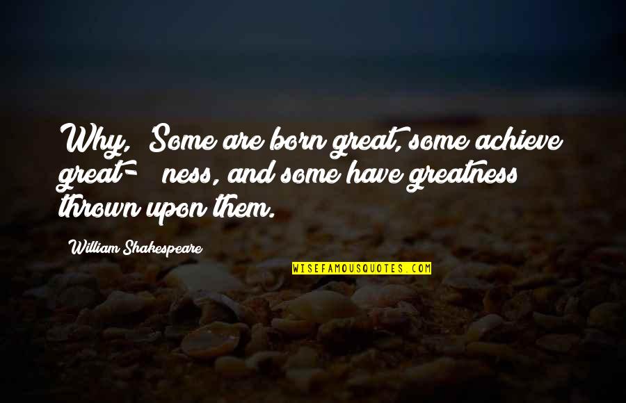 Born To Achieve Quotes By William Shakespeare: Why, 'Some are born great, some achieve great-