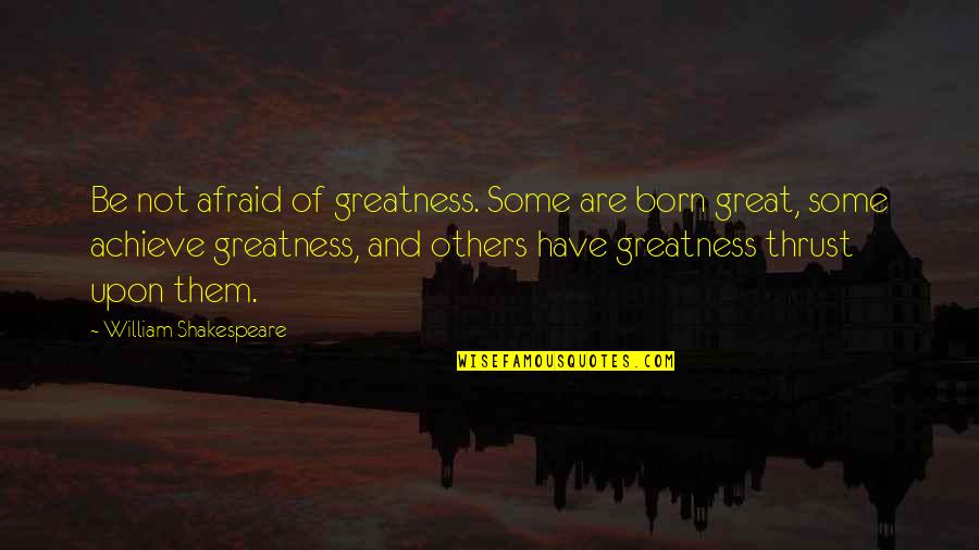 Born To Achieve Quotes By William Shakespeare: Be not afraid of greatness. Some are born