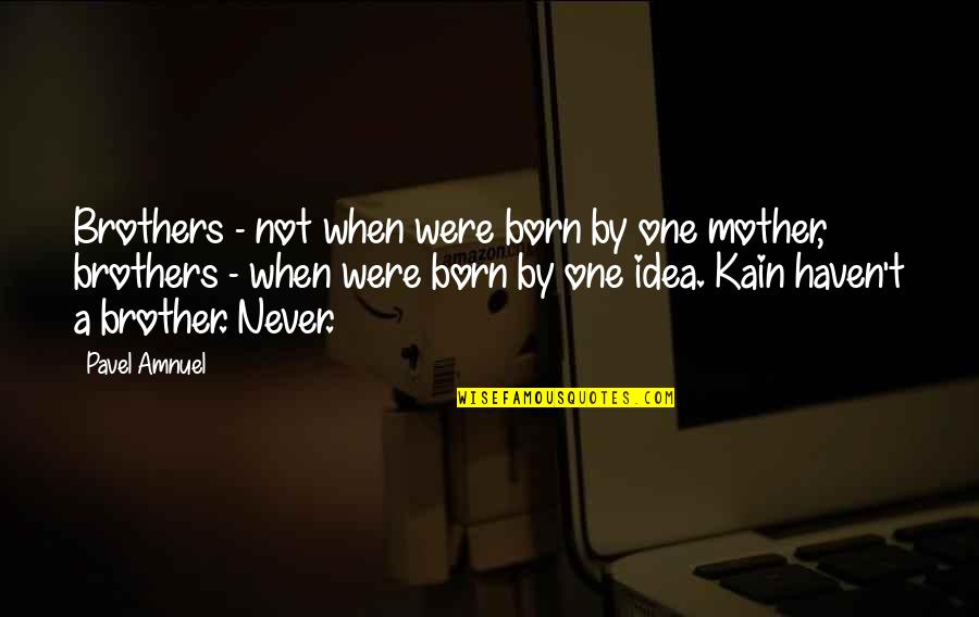 Born To Be A Mother Quotes By Pavel Amnuel: Brothers - not when were born by one Born To Be A Mother Quotes By Pavel Amnuel: Brothers - not when were born by one