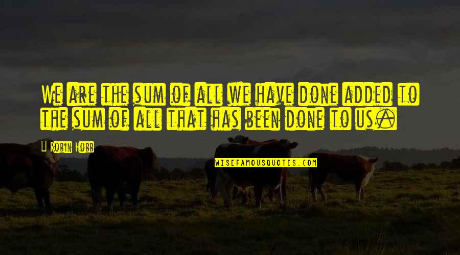 Born To Be Alive Quotes By Robin Hobb: We are the sum of all we have