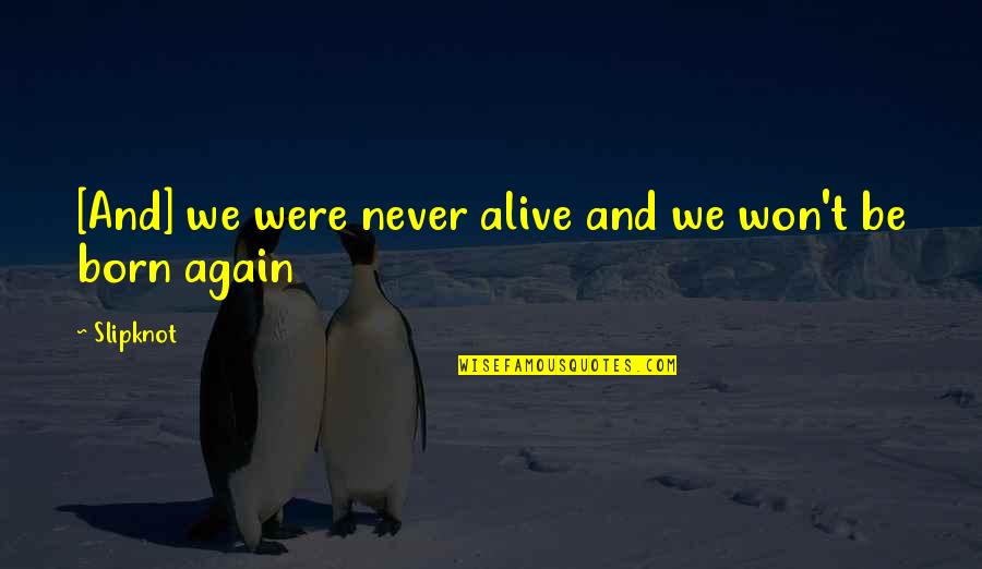Born To Be Alive Quotes By Slipknot: [And] we were never alive and we won't