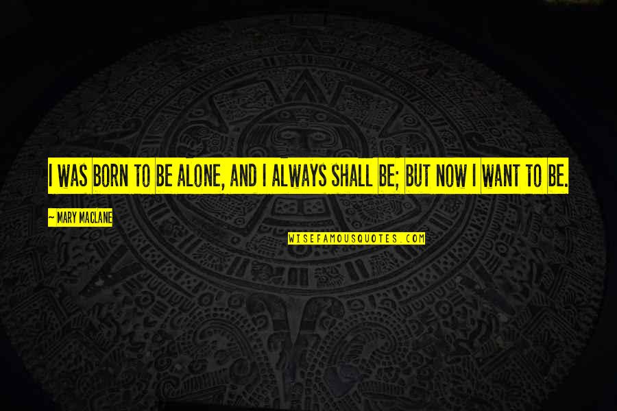 Born To Be Alone Quotes By Mary MacLane: I was born to be alone, and I
