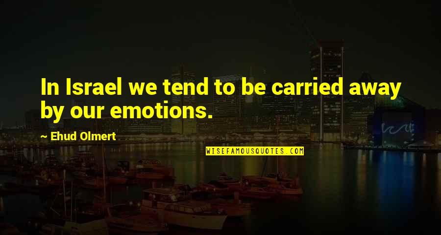 Born To Be Awesome Quotes By Ehud Olmert: In Israel we tend to be carried away