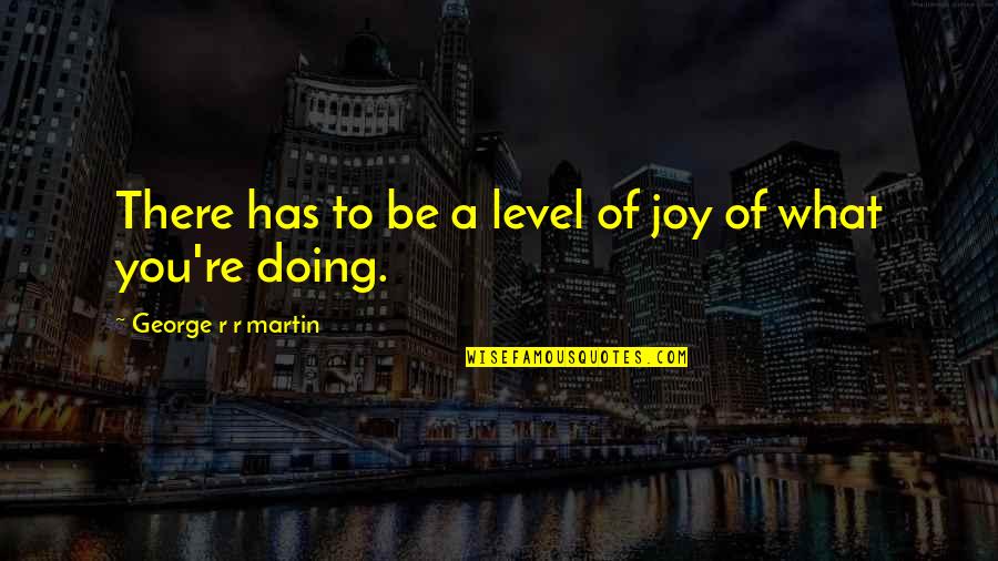 Born To Be Awesome Quotes By George R R Martin: There has to be a level of joy
