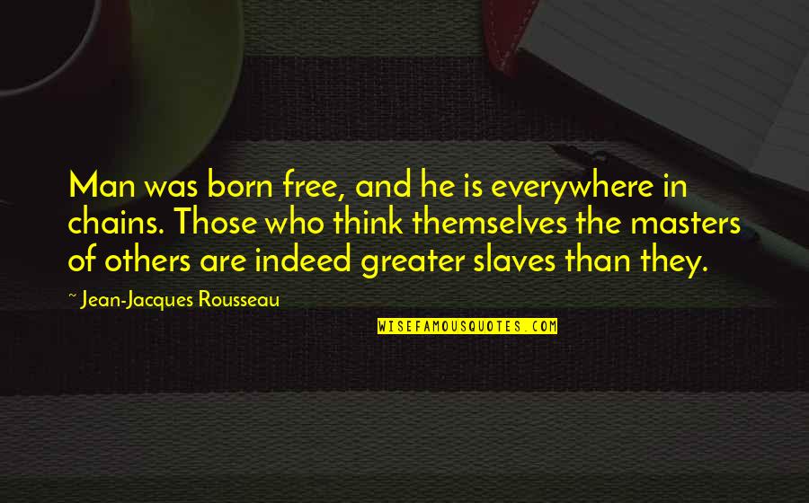 Born To Be Awesome Quotes By Jean-Jacques Rousseau: Man was born free, and he is everywhere
