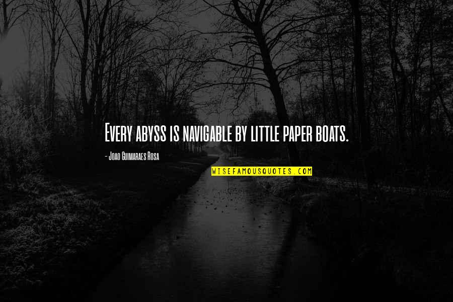 Born To Be Awesome Quotes By Joao Guimaraes Rosa: Every abyss is navigable by little paper boats.