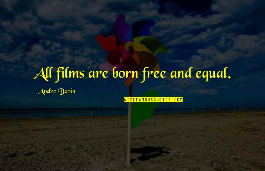 Born To Be Free Quotes By Andre Bazin: All films are born free and equal. Born To Be Free Quotes By Andre Bazin: All films are born free and equal.