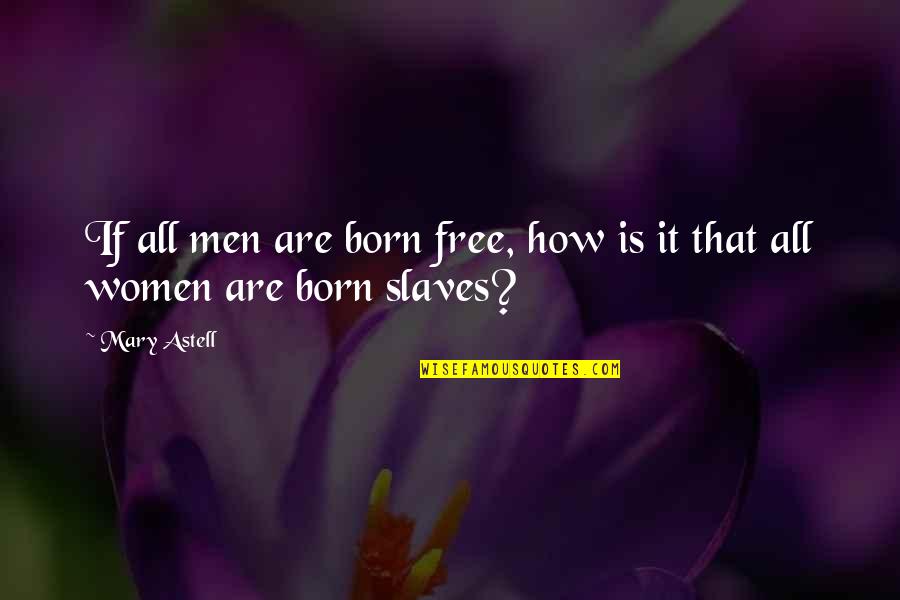 Born To Be Free Quotes By Mary Astell: If all men are born free, how is