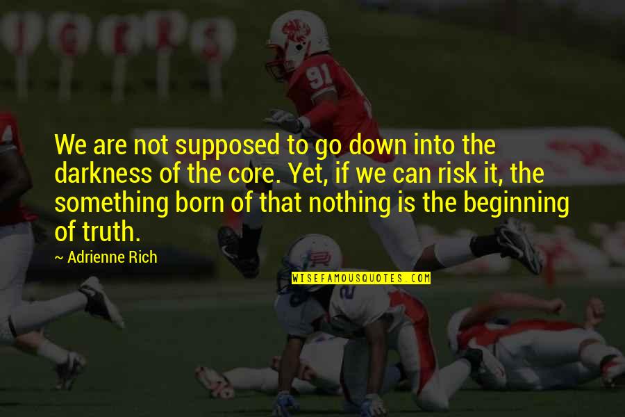 Born To Be Rich Quotes By Adrienne Rich: We are not supposed to go down into