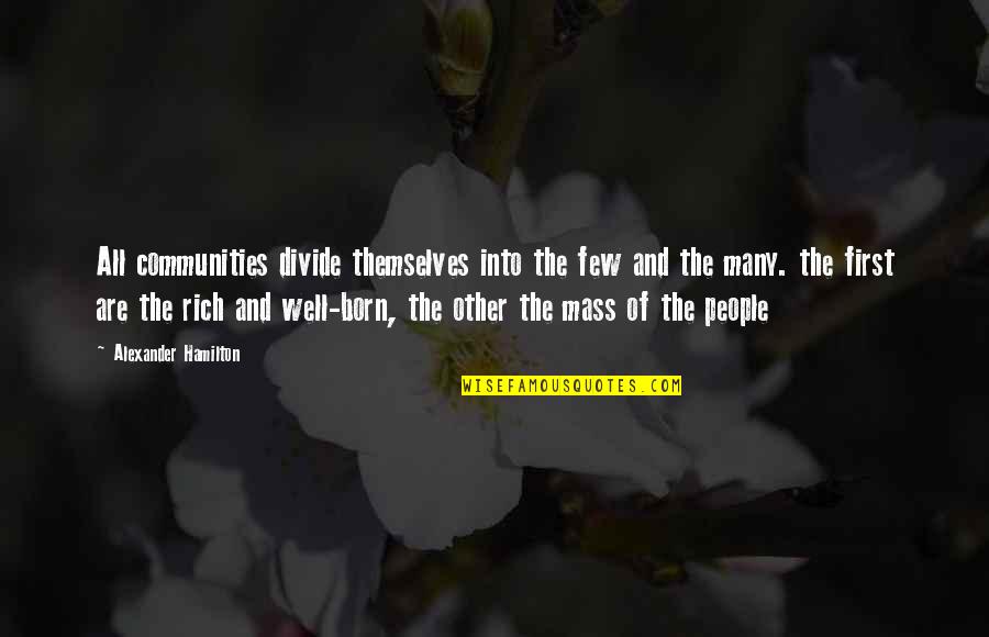 Born To Be Rich Quotes By Alexander Hamilton: All communities divide themselves into the few and