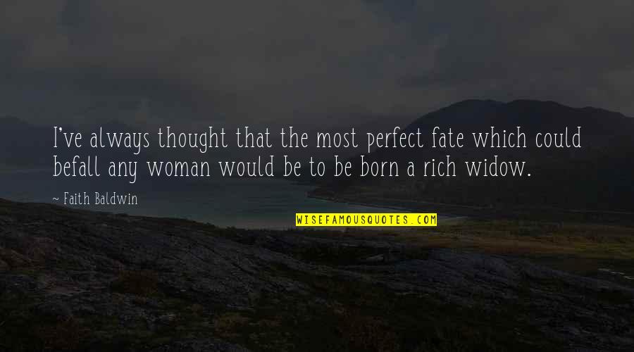 Born To Be Rich Quotes By Faith Baldwin: I've always thought that the most perfect fate