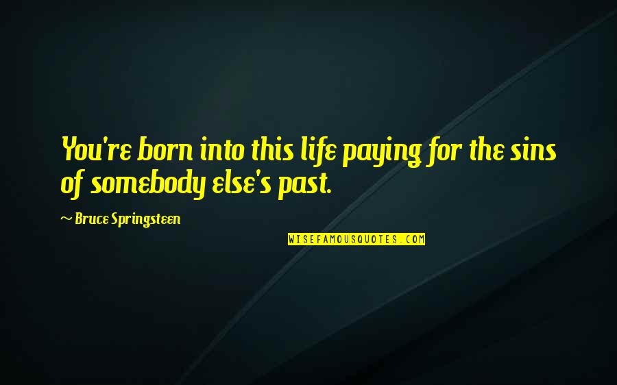 Born To Be Somebody Quotes By Bruce Springsteen: You're born into this life paying for the