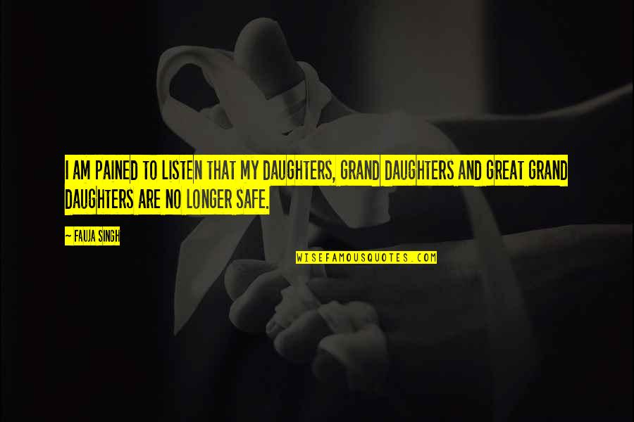 Born To Be Somebody Quotes By Fauja Singh: I am pained to listen that my daughters,