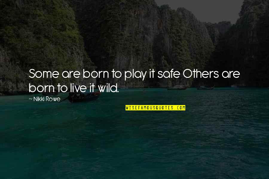 Born To Be Wild Quotes By Nikki Rowe: Some are born to play it safe Others