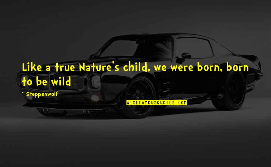 Born To Be Wild Quotes By Steppenwolf: Like a true Nature's child, we were born,