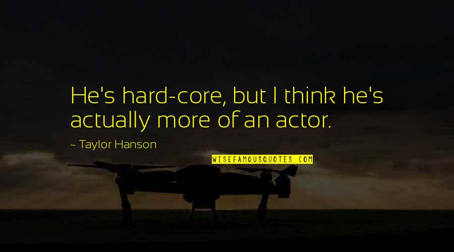 Born To Compete Quotes By Taylor Hanson: He's hard-core, but I think he's actually more Born To Compete Quotes By Taylor Hanson: He's hard-core, but I think he's actually more