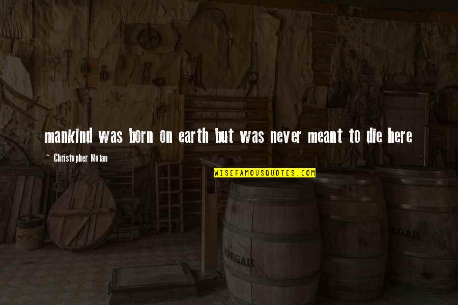 Born To Die Quotes By Christopher Nolan: mankind was born on earth but was never Born To Die Quotes By Christopher Nolan: mankind was born on earth but was never