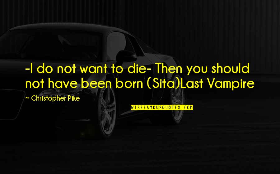 Born To Die Quotes By Christopher Pike: -I do not want to die- Then you Born To Die Quotes By Christopher Pike: -I do not want to die- Then you