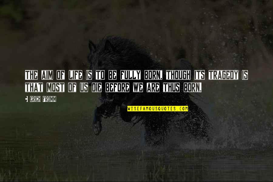 Born To Die Quotes By Erich Fromm: The aim of life is to be fully Born To Die Quotes By Erich Fromm: The aim of life is to be fully