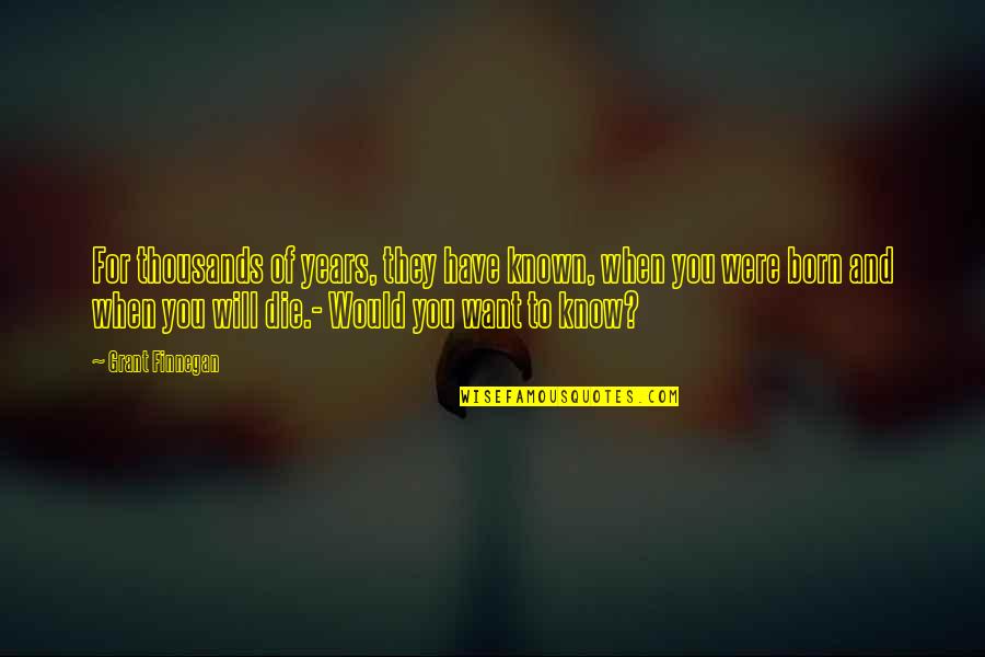 Born To Die Quotes By Grant Finnegan: For thousands of years, they have known, when Born To Die Quotes By Grant Finnegan: For thousands of years, they have known, when
