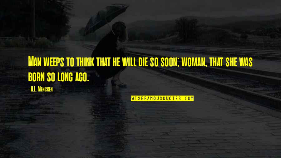 Born To Die Quotes By H.L. Mencken: Man weeps to think that he will die
