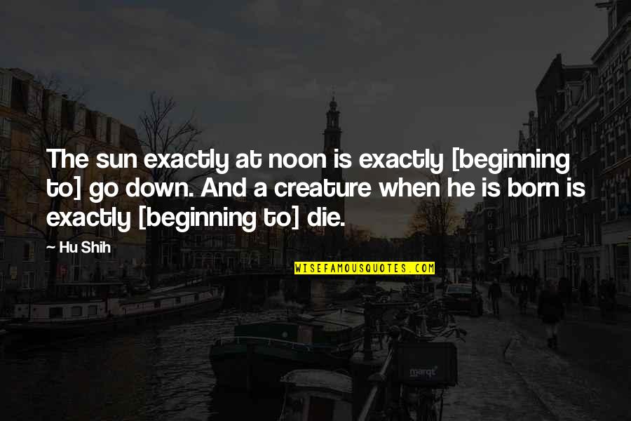 Born To Die Quotes By Hu Shih: The sun exactly at noon is exactly [beginning