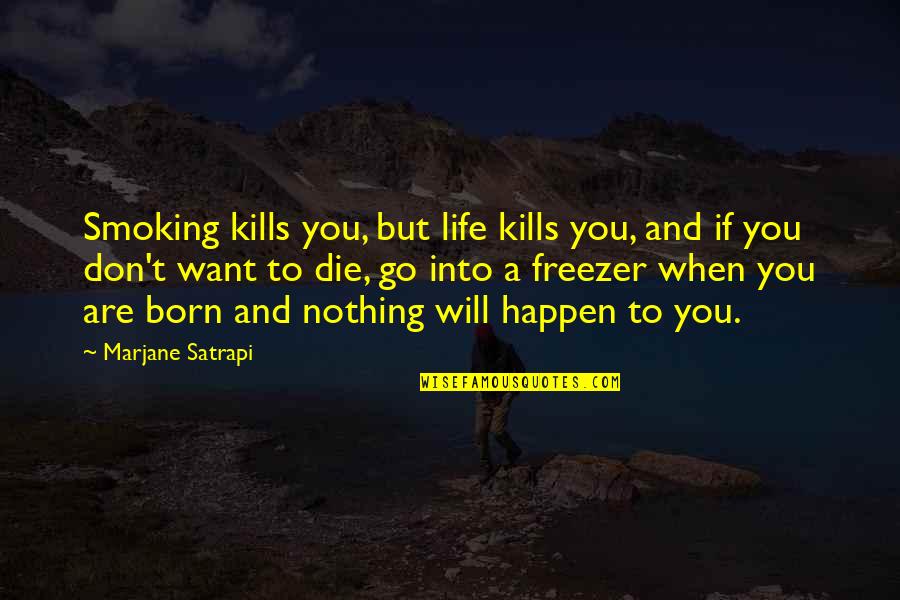 Born To Die Quotes By Marjane Satrapi: Smoking kills you, but life kills you, and Born To Die Quotes By Marjane Satrapi: Smoking kills you, but life kills you, and
