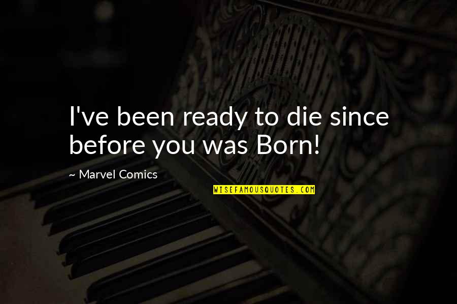 Born To Die Quotes By Marvel Comics: I've been ready to die since before you Born To Die Quotes By Marvel Comics: I've been ready to die since before you