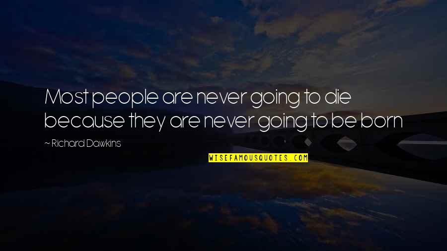 Born To Die Quotes By Richard Dawkins: Most people are never going to die because