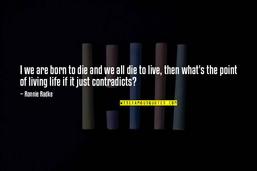 Born To Die Quotes By Ronnie Radke: I we are born to die and we Born To Die Quotes By Ronnie Radke: I we are born to die and we