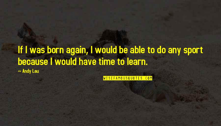 Born To Do Quotes By Andy Lau: If I was born again, I would be