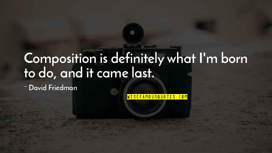 Born To Do Quotes By David Friedman: Composition is definitely what I'm born to do,