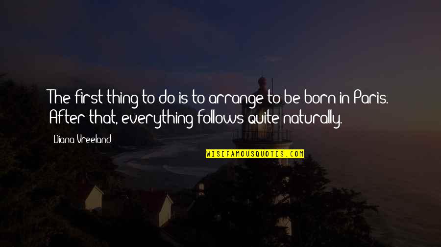 Born To Do Quotes By Diana Vreeland: The first thing to do is to arrange