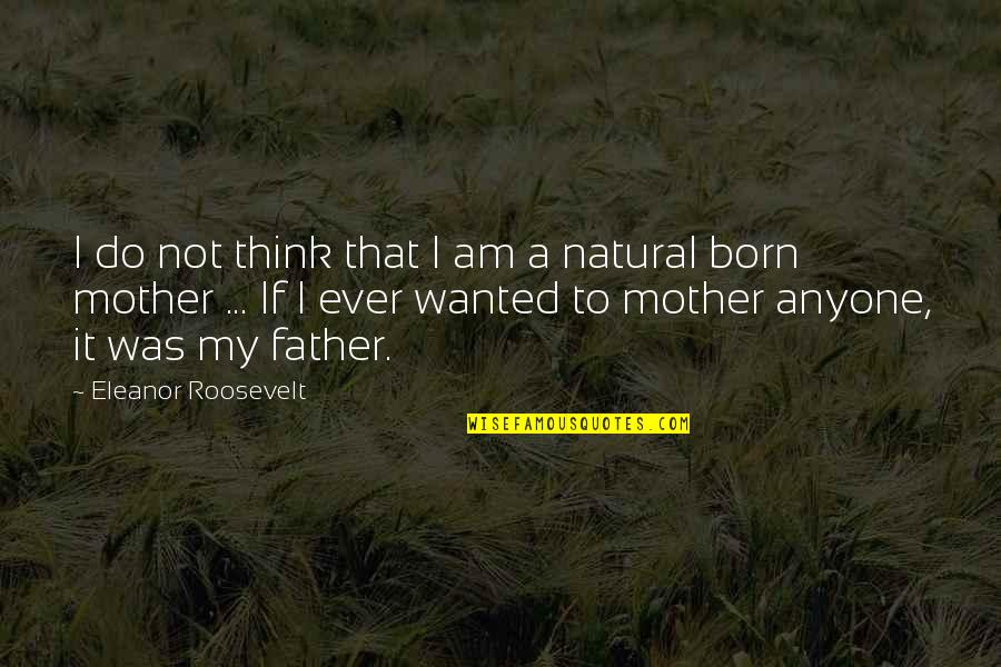 Born To Do Quotes By Eleanor Roosevelt: I do not think that I am a