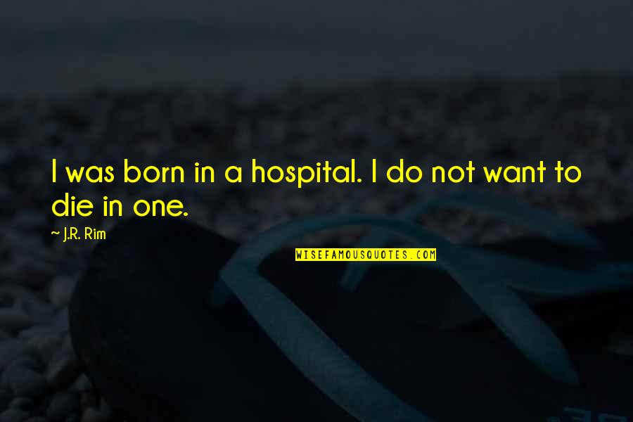 Born To Do Quotes By J.R. Rim: I was born in a hospital. I do