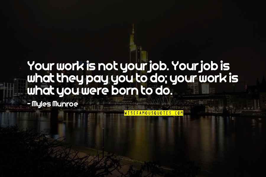 Born To Do Quotes By Myles Munroe: Your work is not your job. Your job