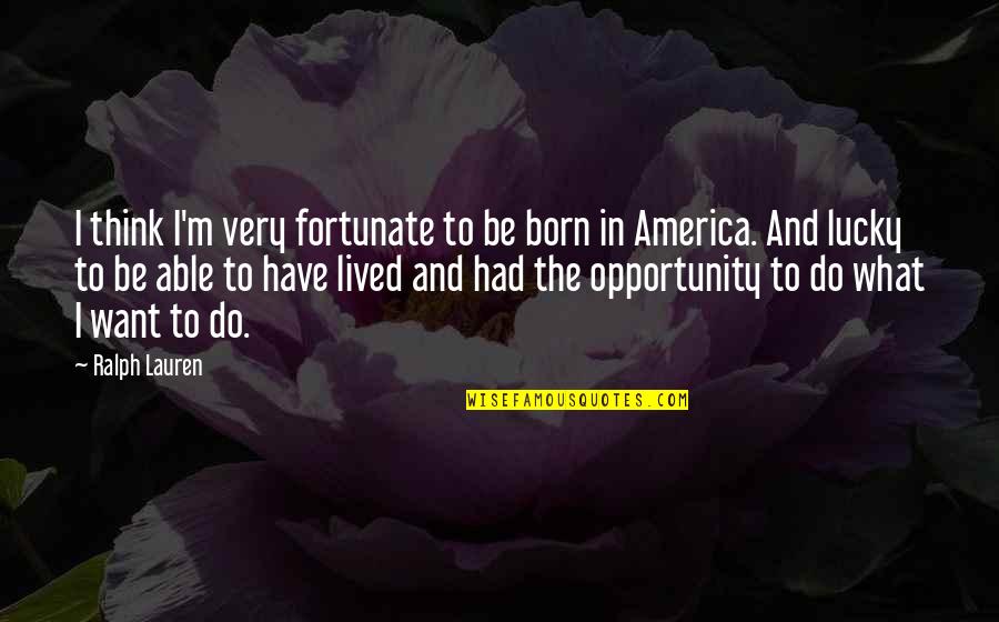 Born To Do Quotes By Ralph Lauren: I think I'm very fortunate to be born