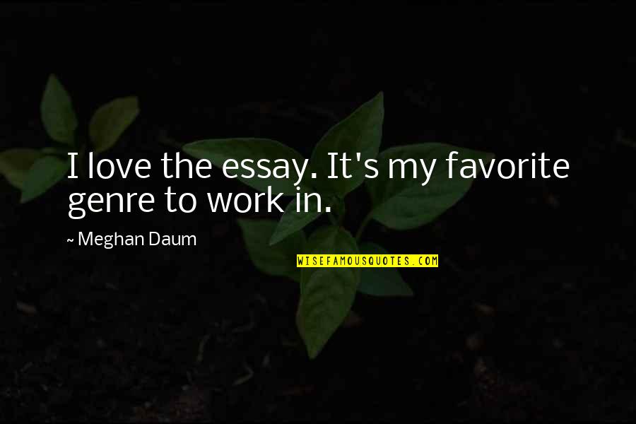 Born To Endless Night Quotes By Meghan Daum: I love the essay. It's my favorite genre