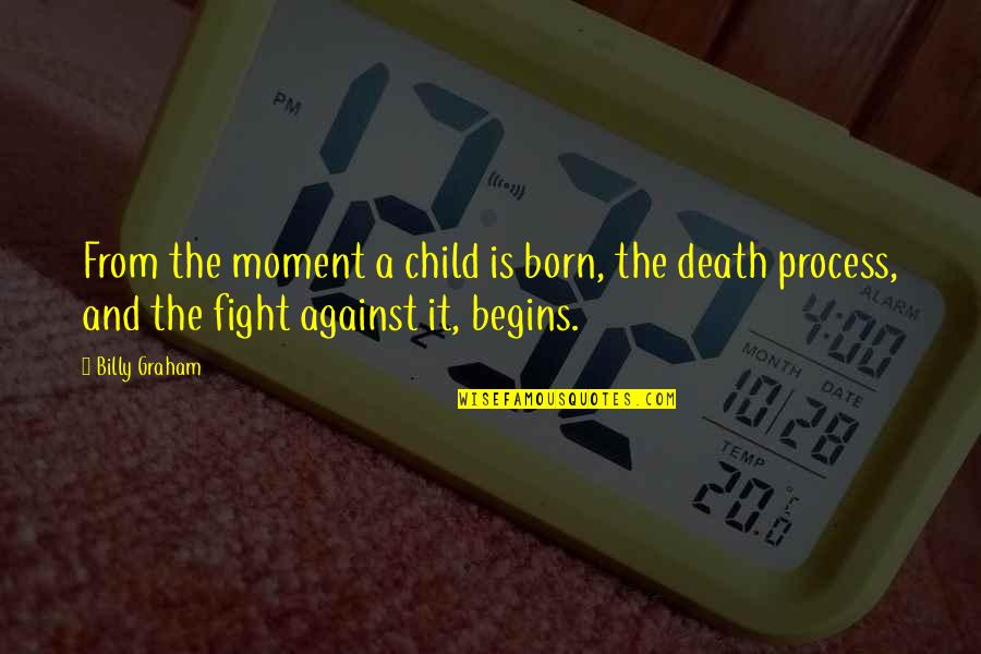 Born To Fight Quotes By Billy Graham: From the moment a child is born, the