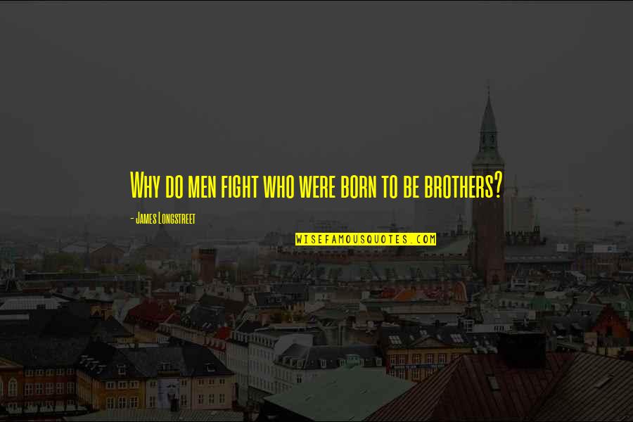 Born To Fight Quotes By James Longstreet: Why do men fight who were born to