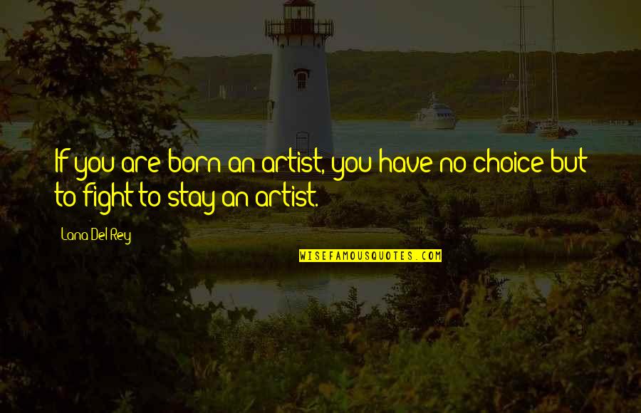 Born To Fight Quotes By Lana Del Rey: If you are born an artist, you have