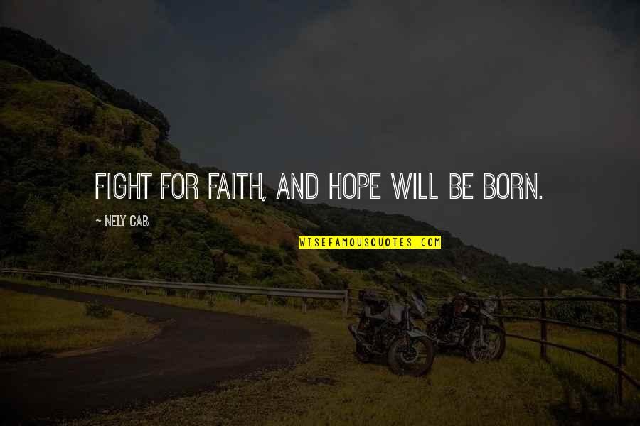 Born To Fight Quotes By Nely Cab: Fight for faith, and hope will be born.