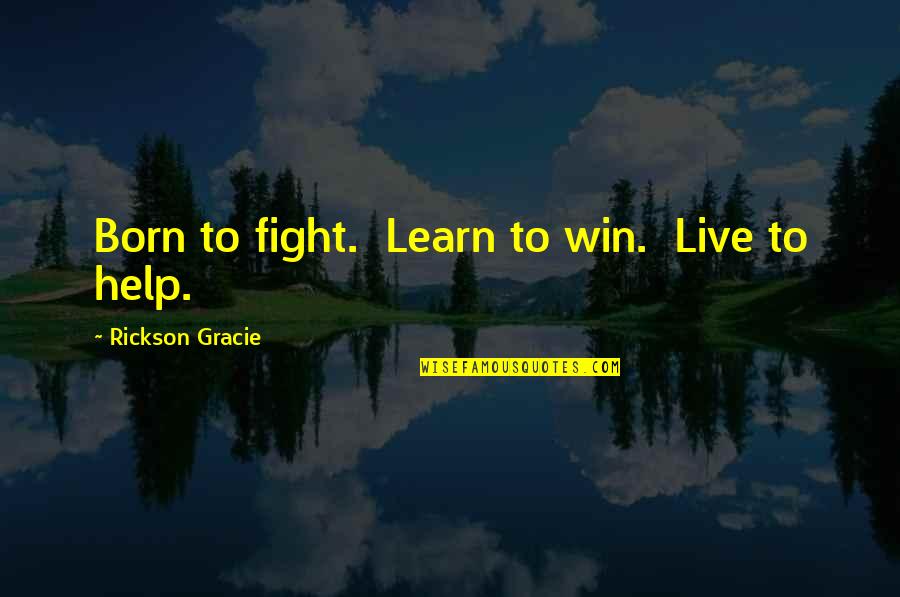 Born To Fight Quotes By Rickson Gracie: Born to fight. Learn to win. Live to