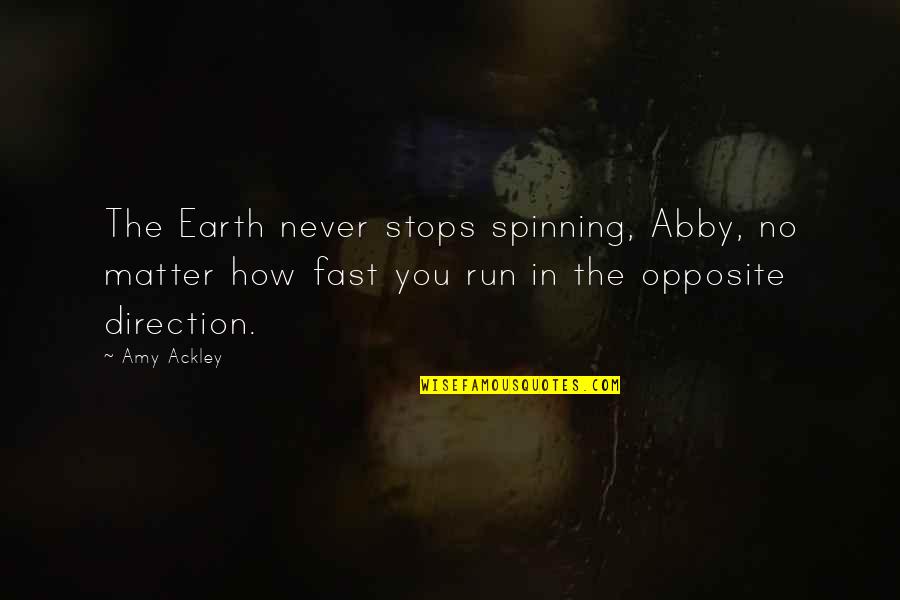Born To Fly Quotes By Amy Ackley: The Earth never stops spinning, Abby, no matter