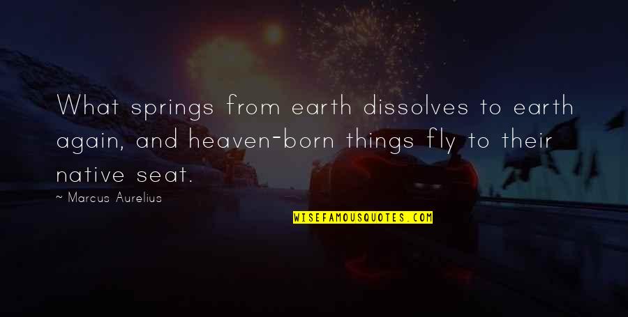 Born To Fly Quotes By Marcus Aurelius: What springs from earth dissolves to earth again,