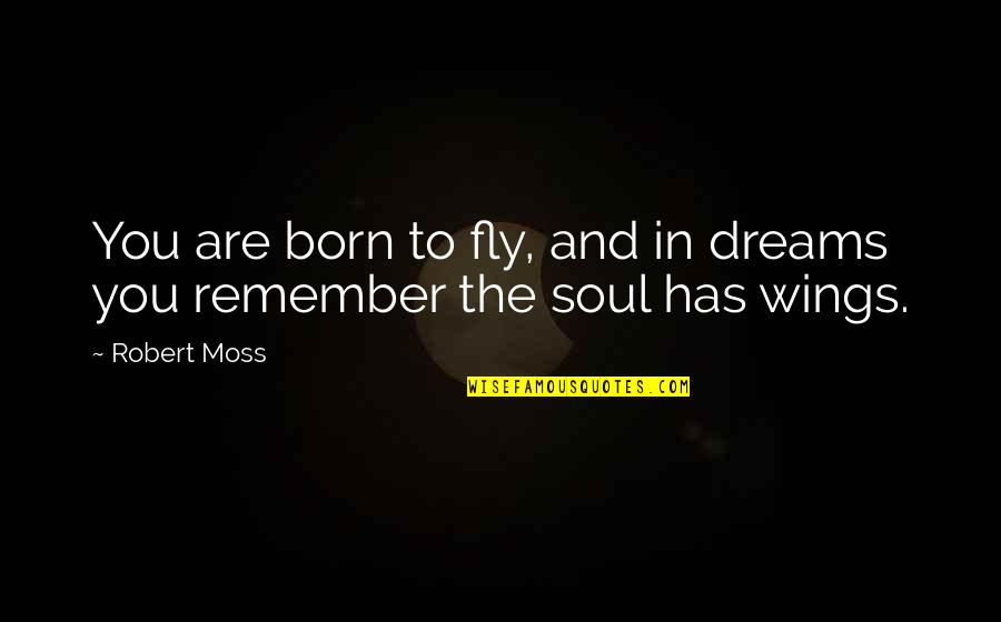 Born To Fly Quotes By Robert Moss: You are born to fly, and in dreams