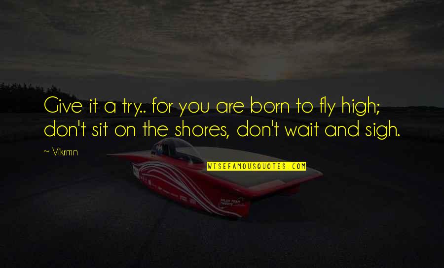 Born To Fly Quotes By Vikrmn: Give it a try.. for you are born