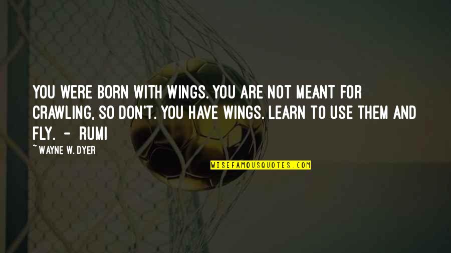 Born To Fly Quotes By Wayne W. Dyer: You were born with wings. You are not