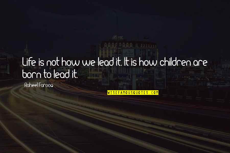 Born To Lead Quotes By Raheel Farooq: Life is not how we lead it. It