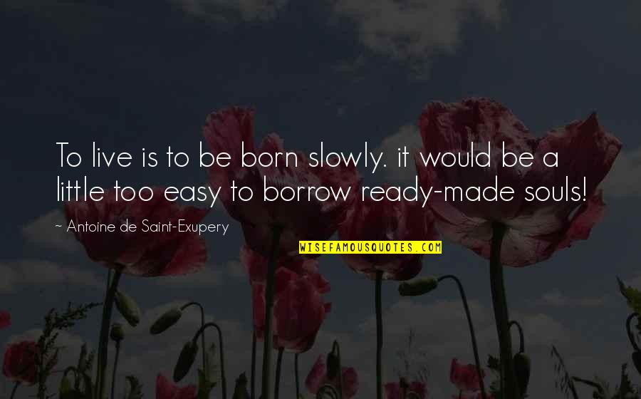 Born To Live Quotes By Antoine De Saint-Exupery: To live is to be born slowly. it